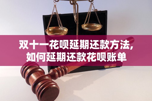 双十一花呗延期还款方法,如何延期还款花呗账单