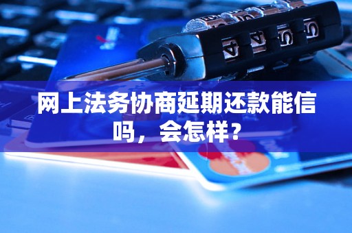 网上法务协商延期还款能信吗，会怎样？