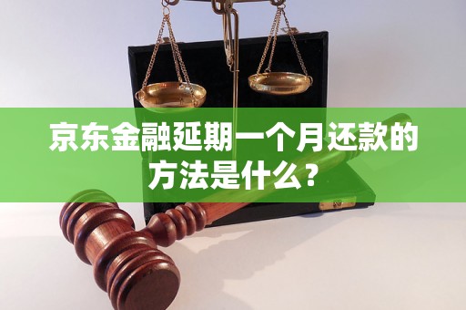 京东金融延期一个月还款的方法是什么？