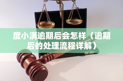 度小满逾期后会怎样（逾期后的处理流程详解）