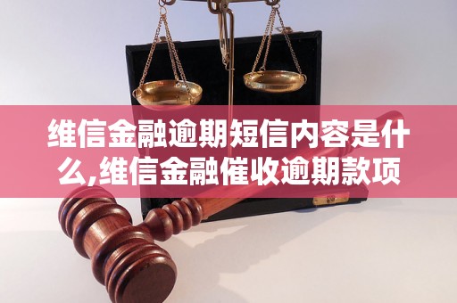 维信金融逾期短信内容是什么,维信金融催收逾期款项方法