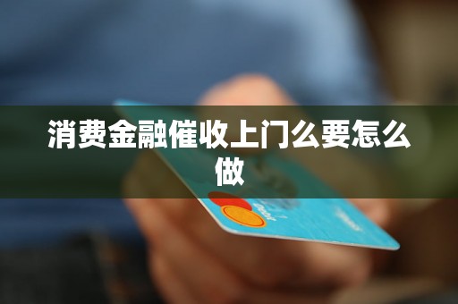 消费金融催收上门么要怎么做