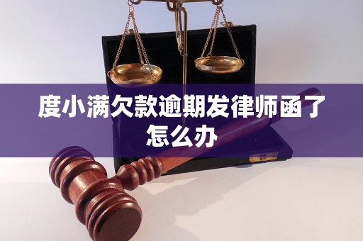 度小满欠款逾期发律师函了怎么办