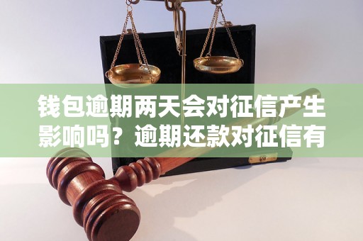 钱包逾期两天会对征信产生影响吗？逾期还款对征信有什么影响？