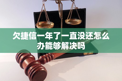 欠捷信一年了一直没还怎么办能够解决吗