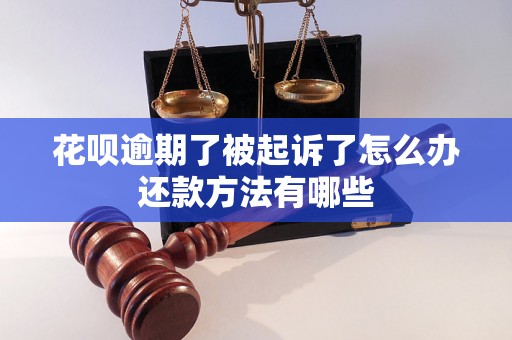 花呗逾期了被起诉了怎么办还款方法有哪些