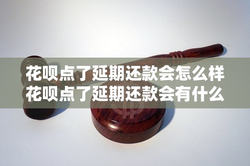 花呗点了延期还款会怎么样花呗点了延期还款会有什么影响