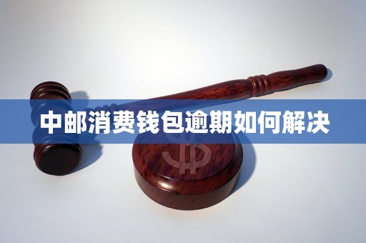 中邮消费钱包逾期如何解决