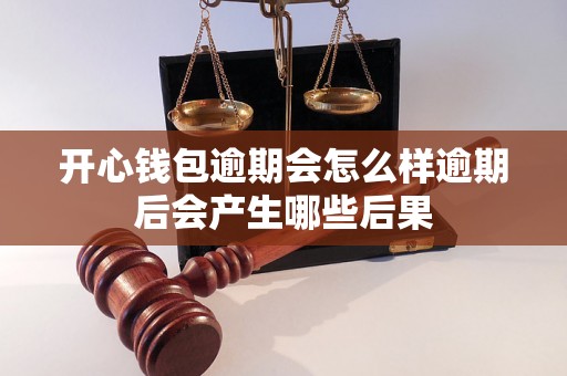 开心钱包逾期会怎么样逾期后会产生哪些后果