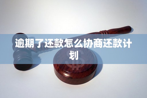 逾期了还款怎么协商还款计划