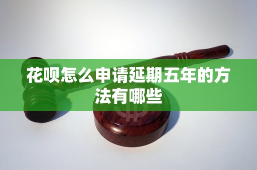 花呗怎么申请延期五年的方法有哪些