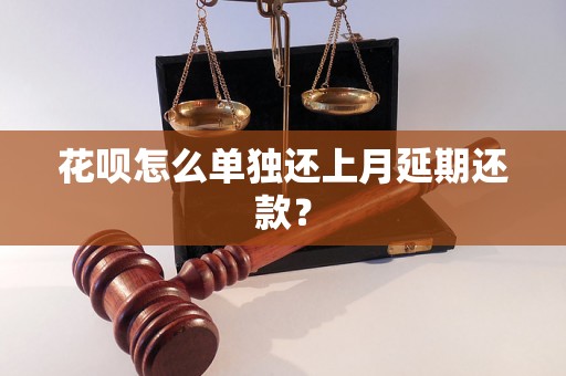 花呗怎么单独还上月延期还款？