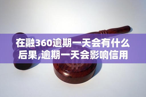 在融360逾期一天会有什么后果,逾期一天会影响信用吗