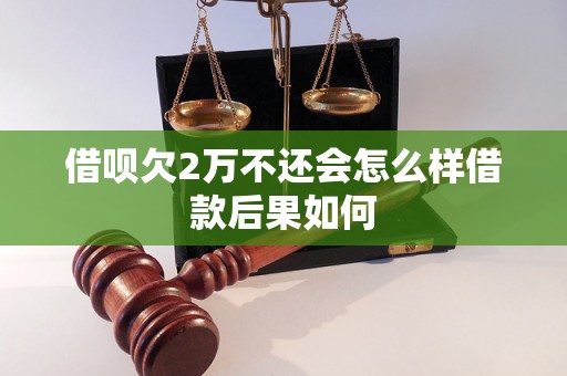 借呗欠2万不还会怎么样借款后果如何