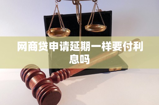 网商贷申请延期一样要付利息吗