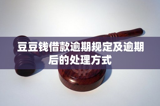 豆豆钱借款逾期规定及逾期后的处理方式