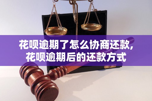 花呗逾期了怎么协商还款,花呗逾期后的还款方式