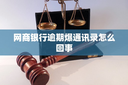 网商银行逾期爆通讯录怎么回事