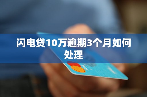 闪电贷10万逾期3个月如何处理