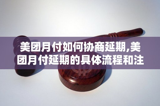 美团月付如何协商延期,美团月付延期的具体流程和注意事项