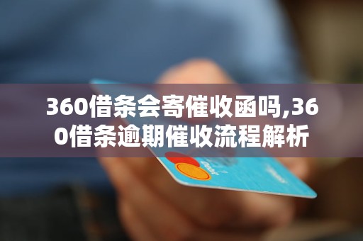 360借条会寄催收函吗,360借条逾期催收流程解析