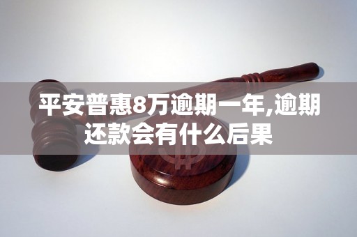 平安普惠8万逾期一年,逾期还款会有什么后果