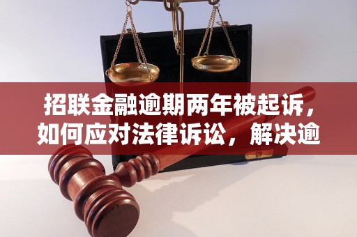 招联金融逾期两年被起诉，如何应对法律诉讼，解决逾期问题