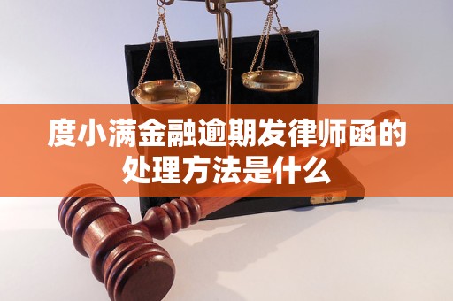 度小满金融逾期发律师函的处理方法是什么