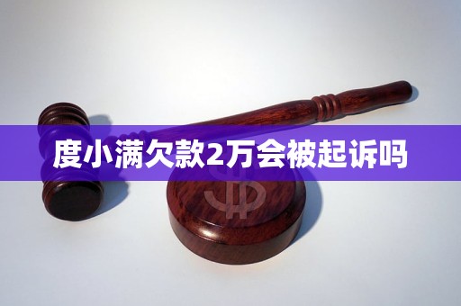 度小满欠款2万会被起诉吗