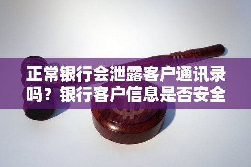 正常银行会泄露客户通讯录吗？银行客户信息是否安全？