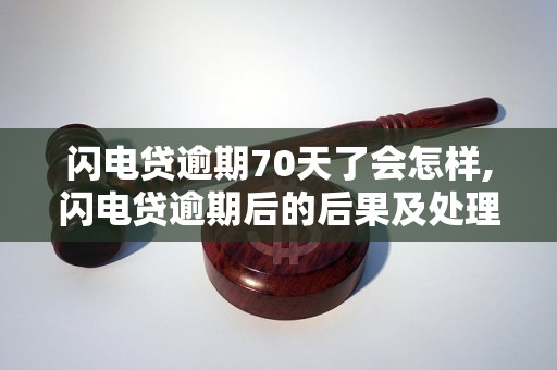 闪电贷逾期70天了会怎样,闪电贷逾期后的后果及处理方法