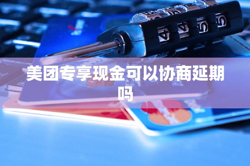 美团专享现金可以协商延期吗