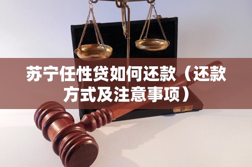 苏宁任性贷如何还款（还款方式及注意事项）