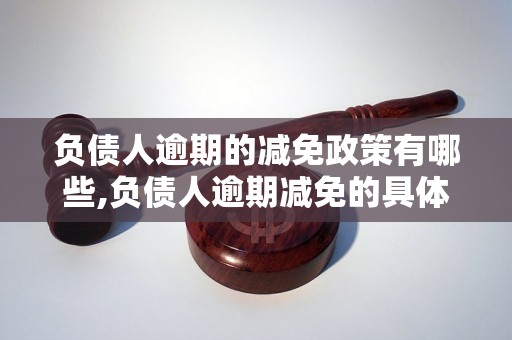 负债人逾期的减免政策有哪些,负债人逾期减免的具体操作步骤