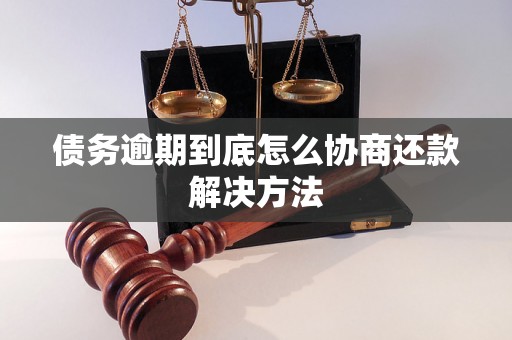 债务逾期到底怎么协商还款解决方法