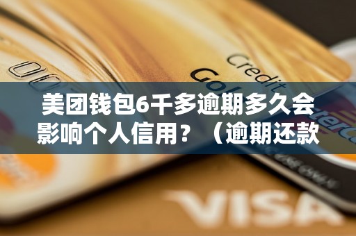 美团钱包6千多逾期多久会影响个人信用？（逾期还款对个人信用的影响程度）