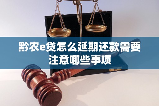 黔农e贷怎么延期还款需要注意哪些事项