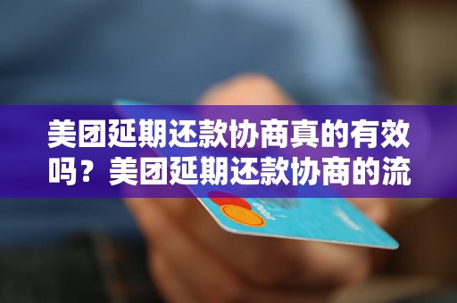 美团延期还款协商真的有效吗？美团延期还款协商的流程和注意事项