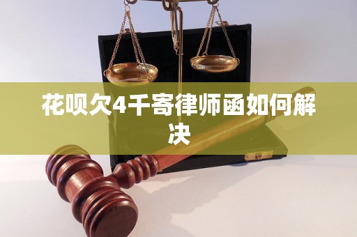 花呗欠4千寄律师函如何解决