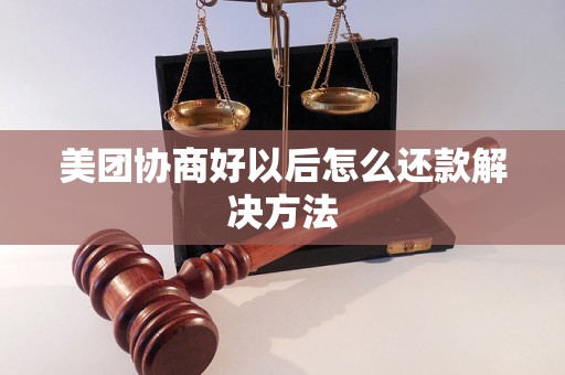 美团协商好以后怎么还款解决方法