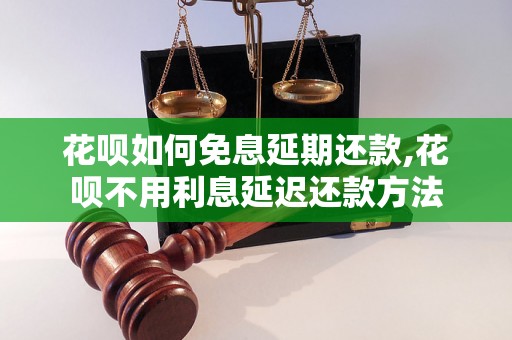 花呗如何免息延期还款,花呗不用利息延迟还款方法