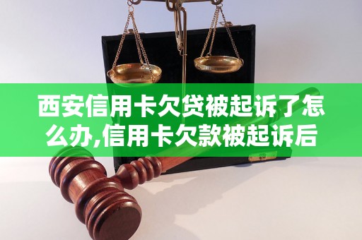 西安信用卡欠贷被起诉了怎么办,信用卡欠款被起诉后的解决方法