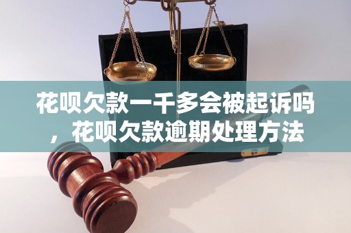 花呗欠款一千多会被起诉吗，花呗欠款逾期处理方法