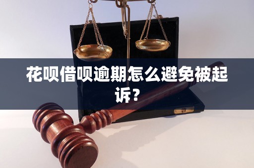 花呗借呗逾期怎么避免被起诉？