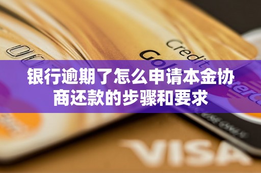 银行逾期了怎么申请本金协商还款的步骤和要求