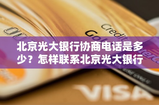 北京光大银行协商电话是多少？怎样联系北京光大银行协商电话？