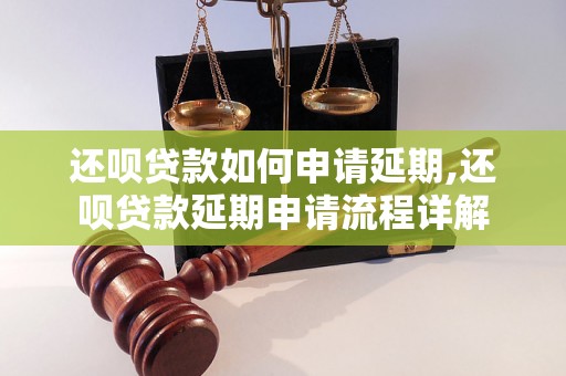 还呗贷款如何申请延期,还呗贷款延期申请流程详解