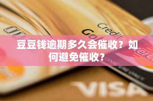 豆豆钱逾期多久会催收？如何避免催收？