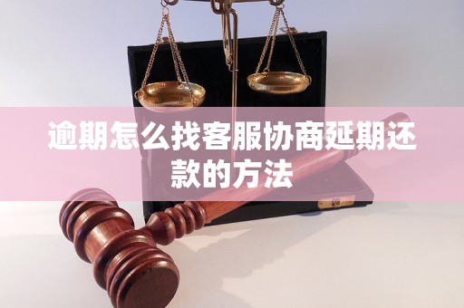 逾期怎么找客服协商延期还款的方法