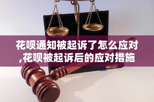 花呗通知被起诉了怎么应对,花呗被起诉后的应对措施